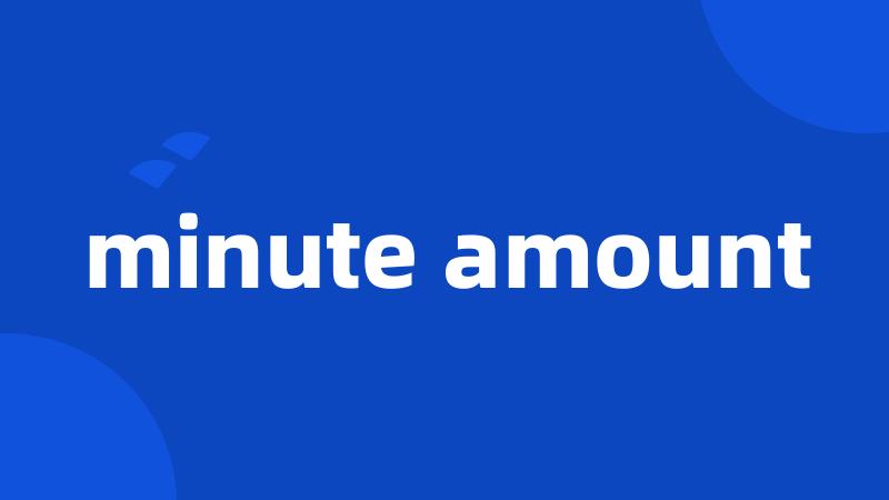 minute amount