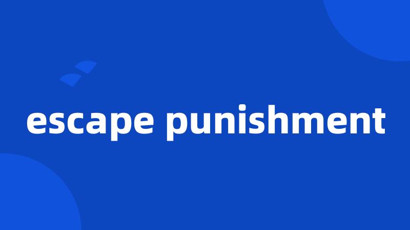 escape punishment