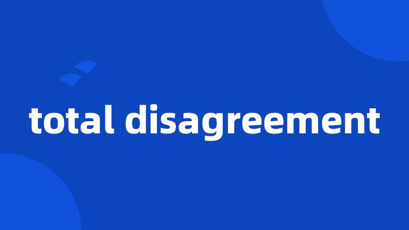 total disagreement