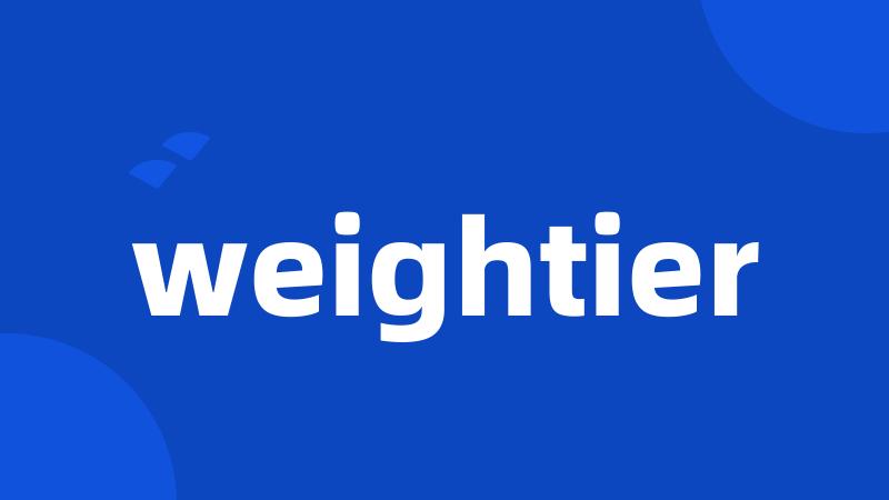 weightier