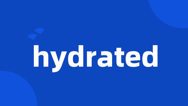 hydrated
