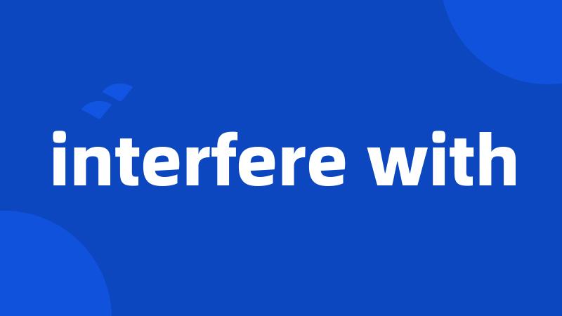 interfere with