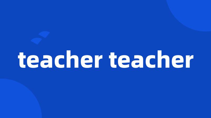 teacher teacher