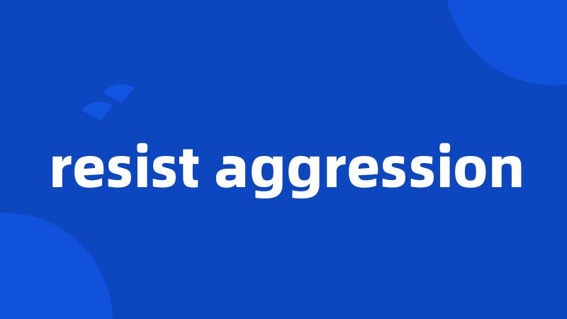 resist aggression