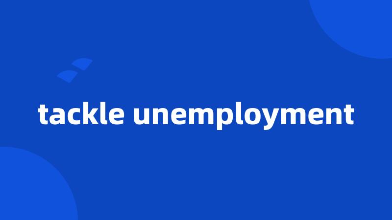 tackle unemployment