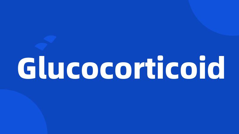 Glucocorticoid