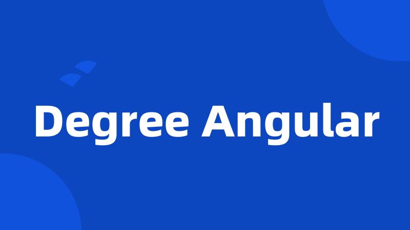 Degree Angular