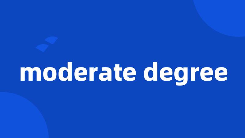 moderate degree