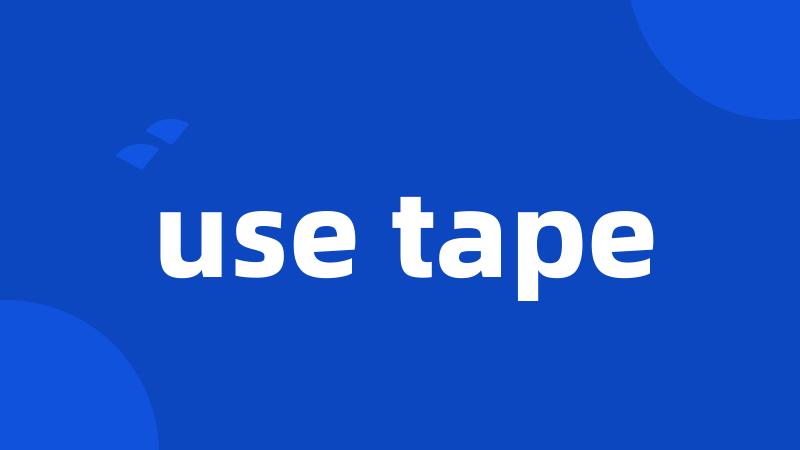 use tape