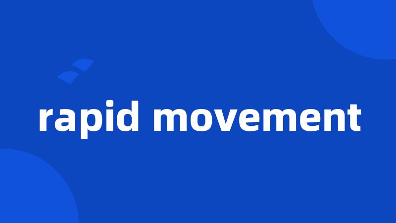 rapid movement