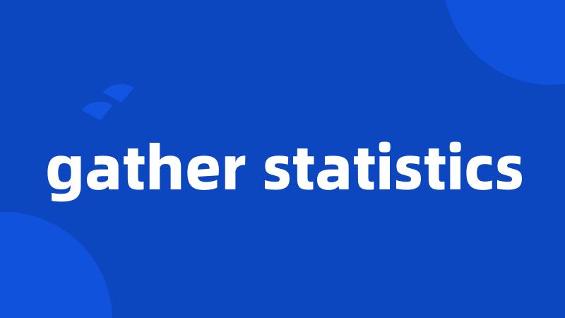 gather statistics