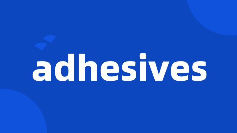 adhesives