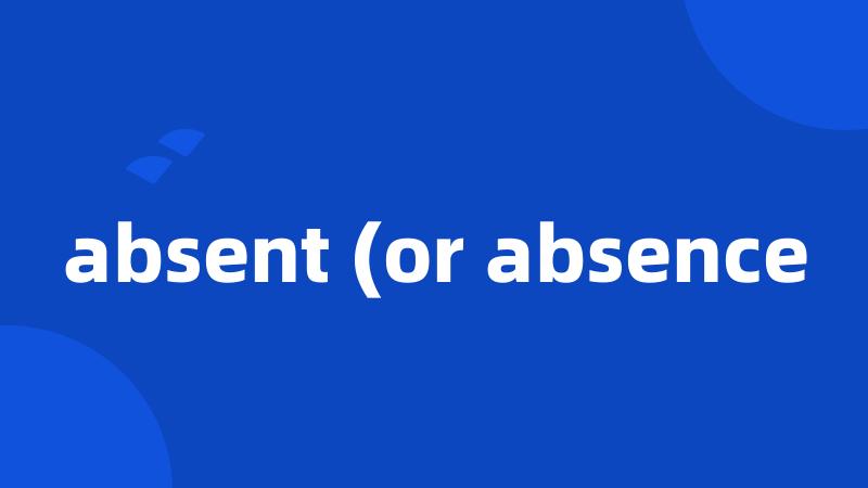absent (or absence
