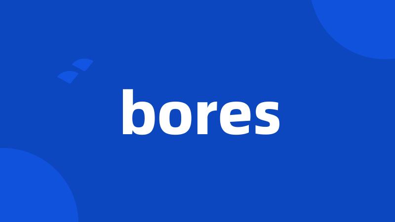 bores