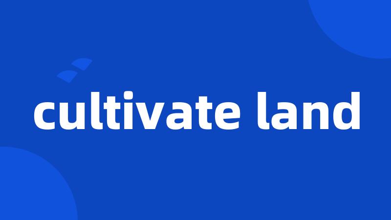 cultivate land