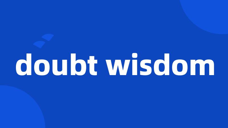 doubt wisdom