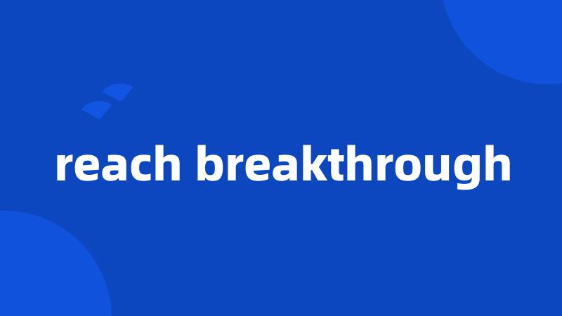 reach breakthrough