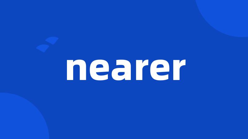 nearer