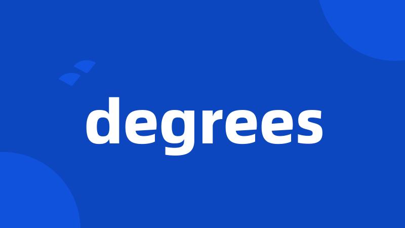 degrees