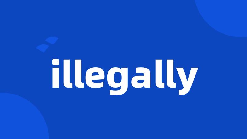 illegally