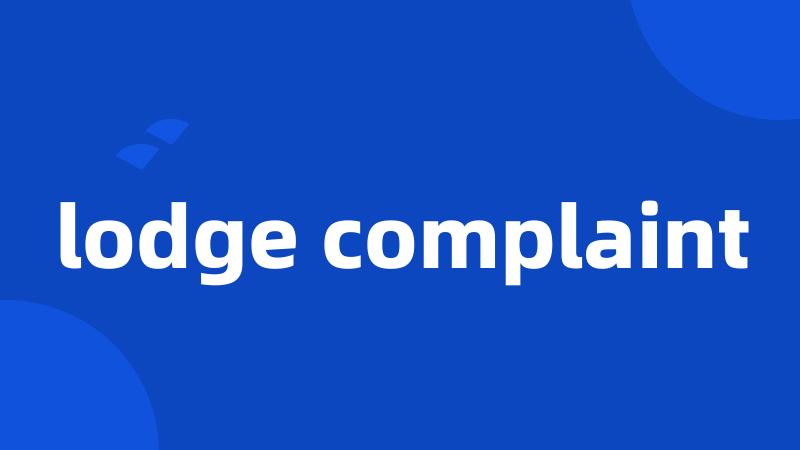lodge complaint