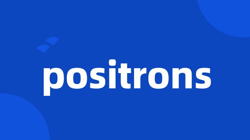 positrons