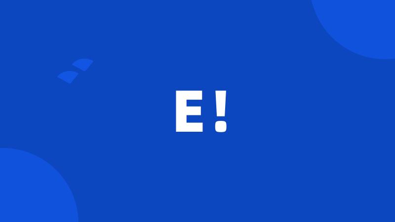 E!