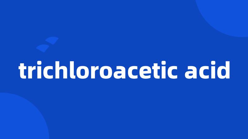 trichloroacetic acid