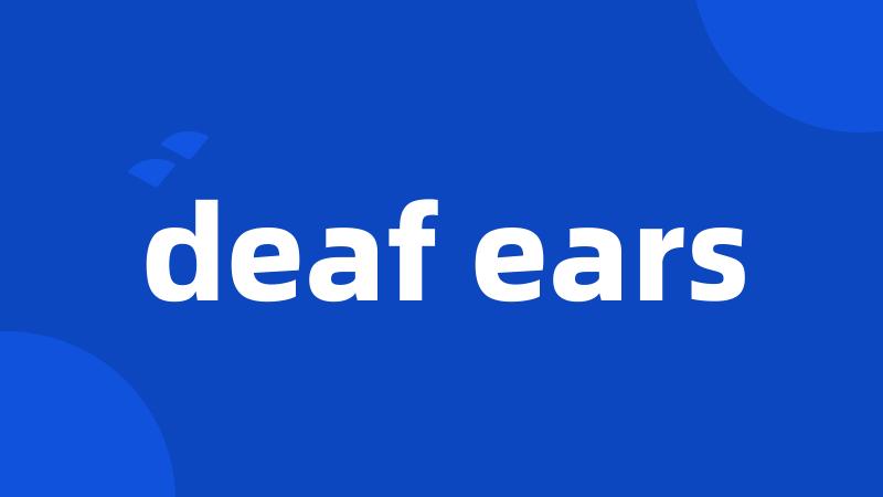 deaf ears