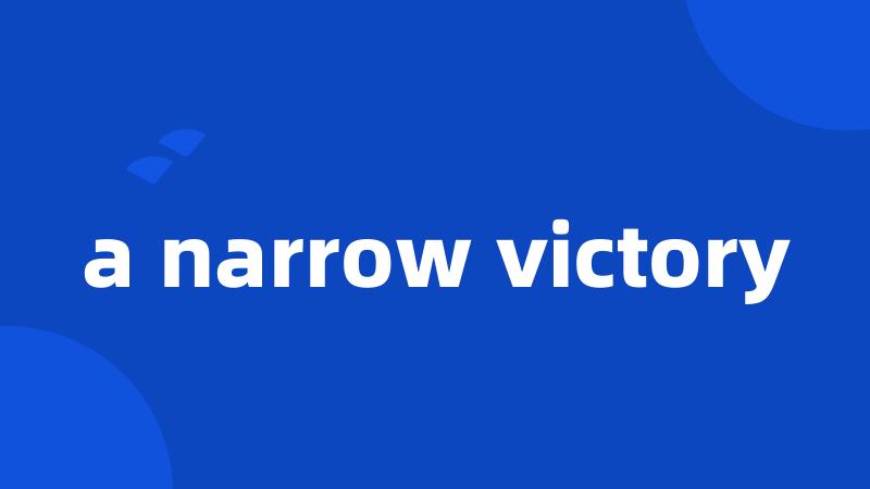 a narrow victory