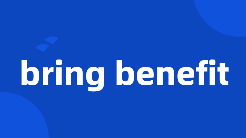 bring benefit