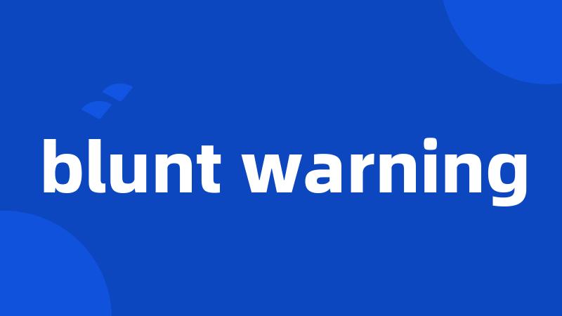 blunt warning