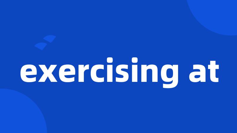 exercising at