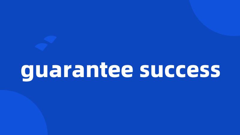 guarantee success