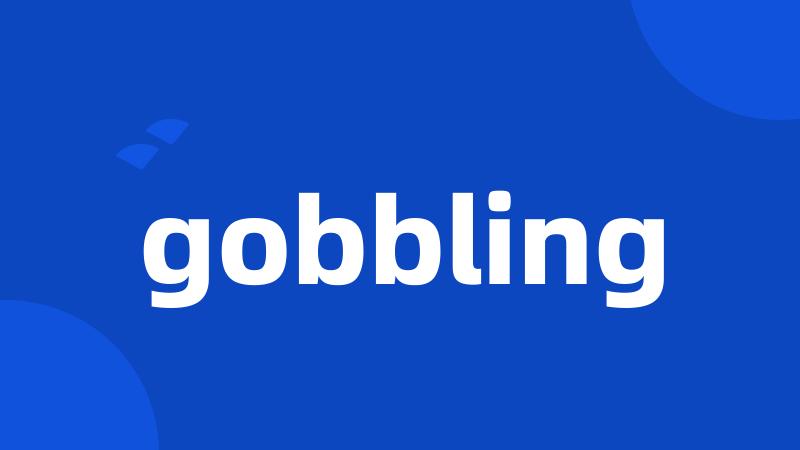 gobbling