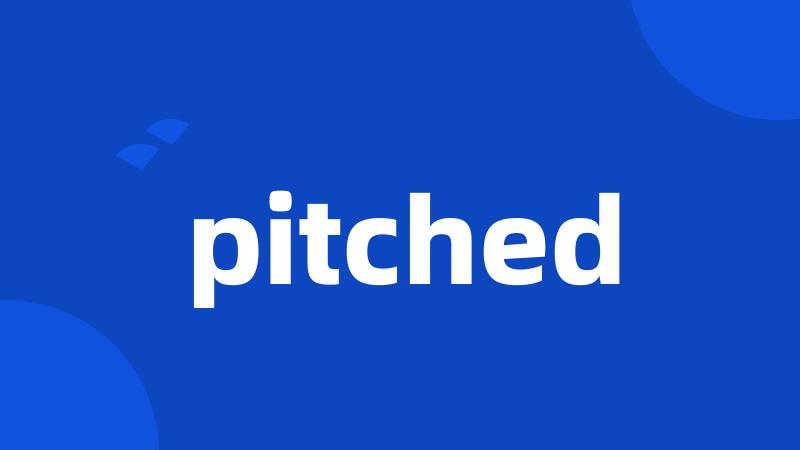 pitched