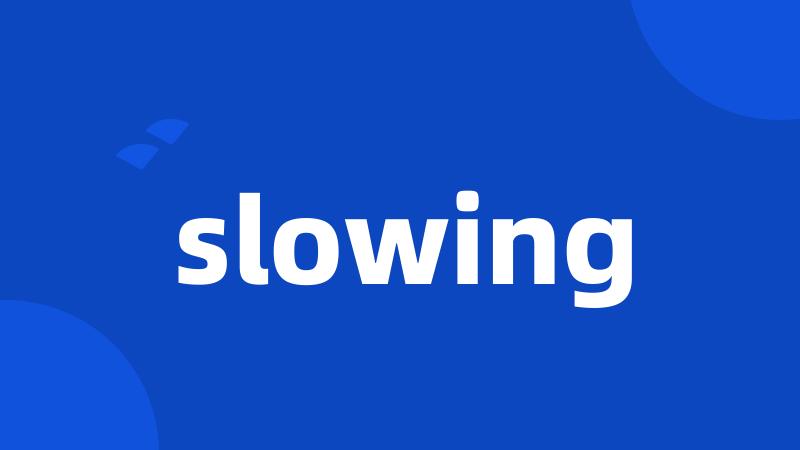 slowing