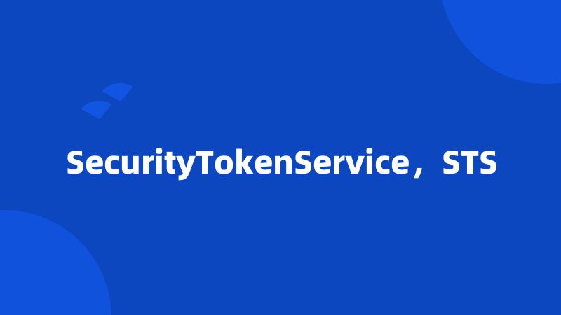 SecurityTokenService，STS