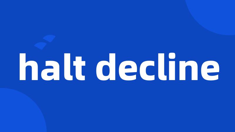 halt decline