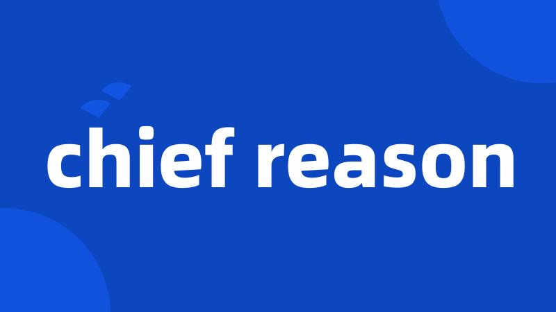 chief reason