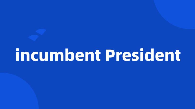 incumbent President