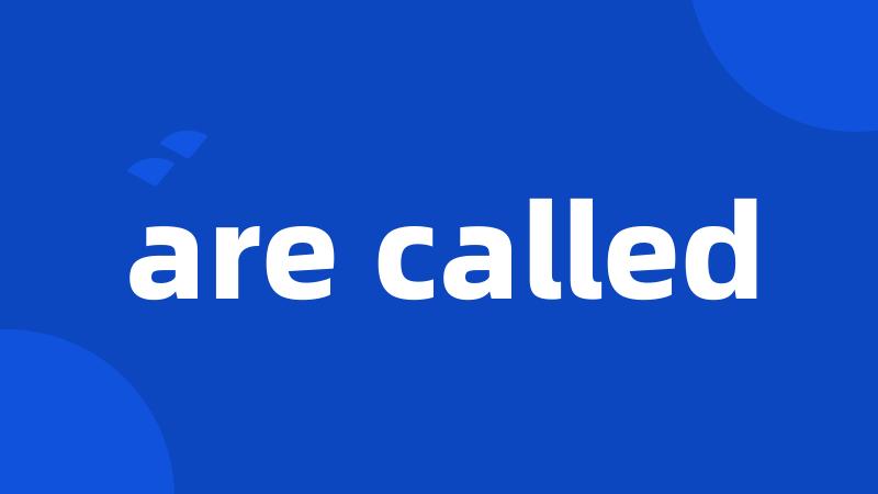 are called