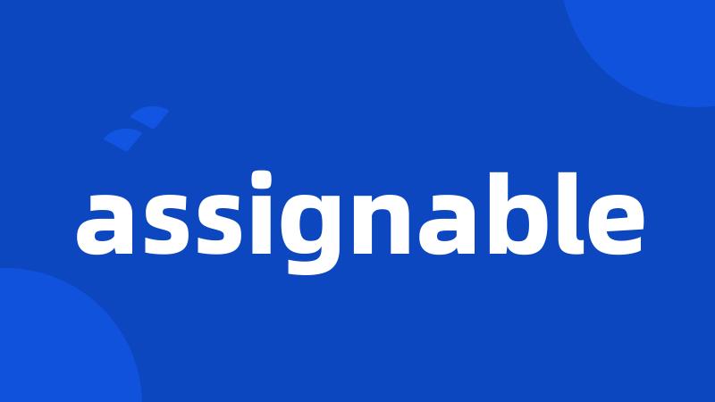 assignable