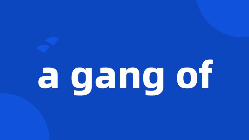a gang of