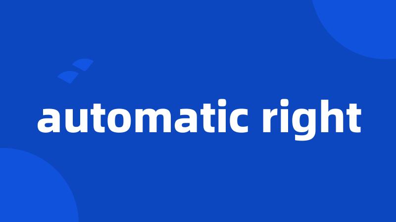 automatic right