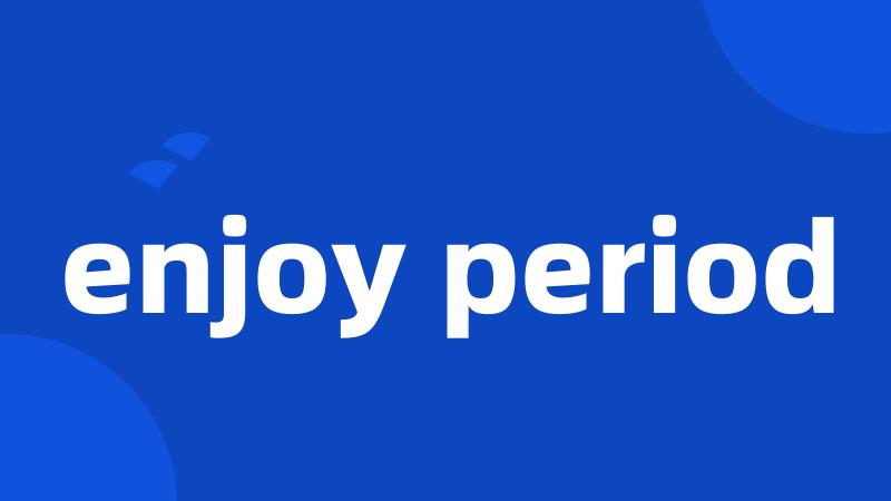 enjoy period