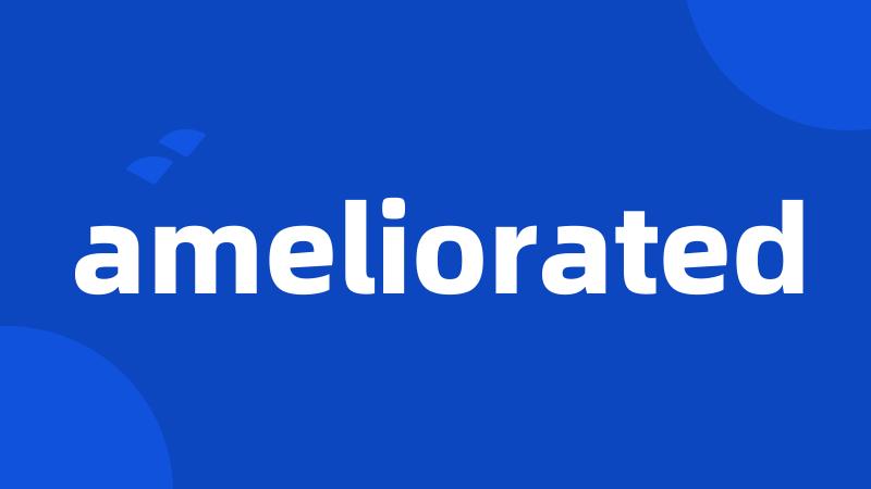 ameliorated