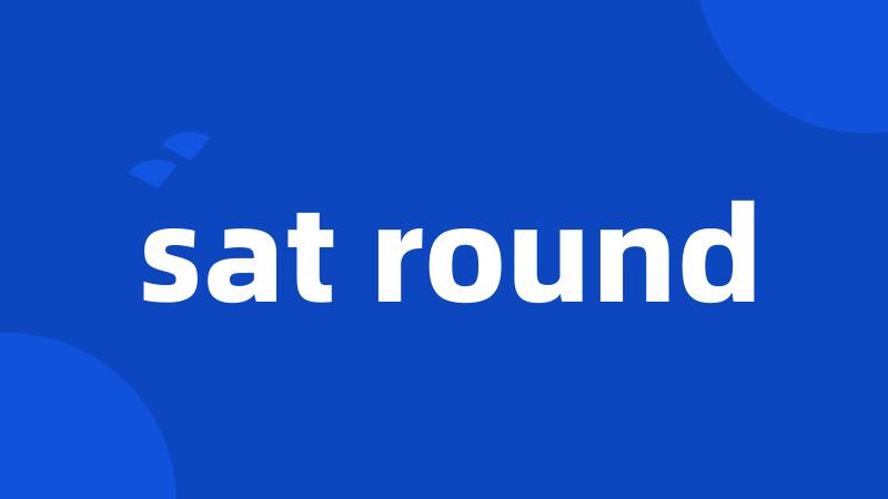 sat round