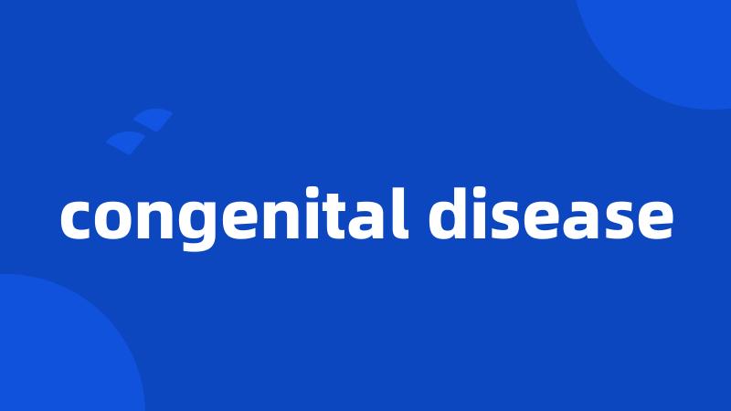 congenital disease