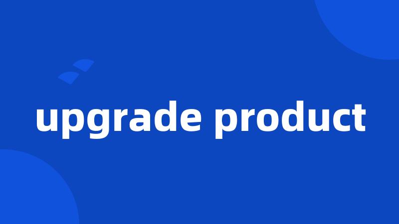 upgrade product